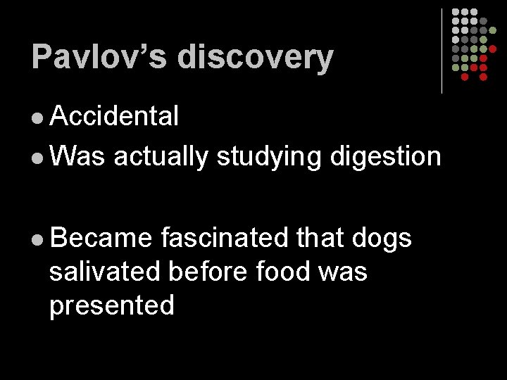 Pavlov’s discovery l Accidental l Was actually studying digestion l Became fascinated that dogs