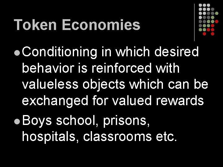 Token Economies l Conditioning in which desired behavior is reinforced with valueless objects which