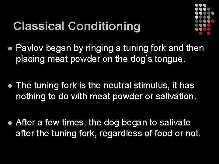 Classical Conditioning l Pavlov began by ringing a tuning fork and then placing meat