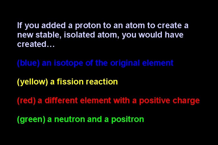 If you added a proton to an atom to create a new stable, isolated