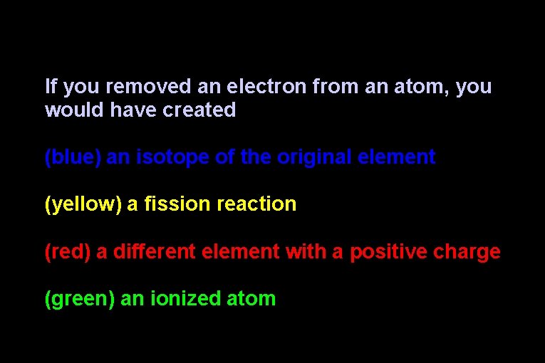 If you removed an electron from an atom, you would have created (blue) an