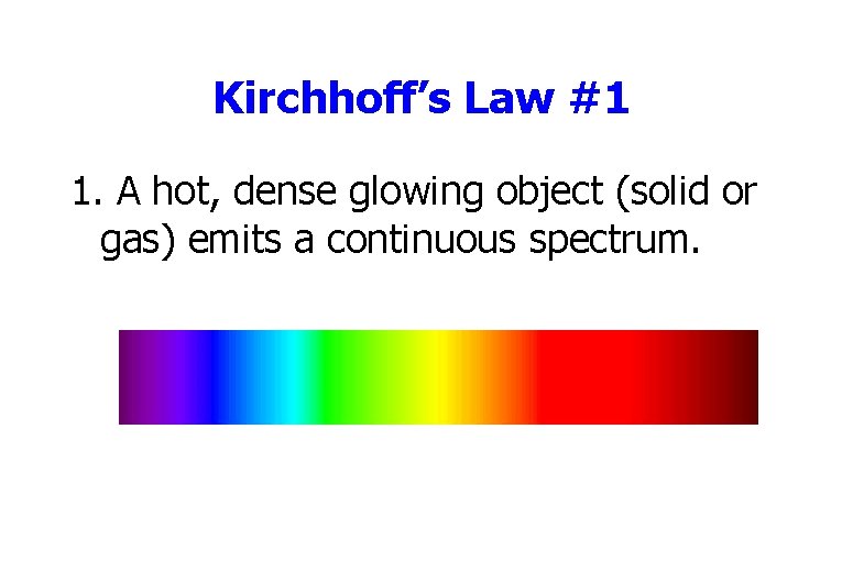 Kirchhoff’s Law #1 1. A hot, dense glowing object (solid or gas) emits a