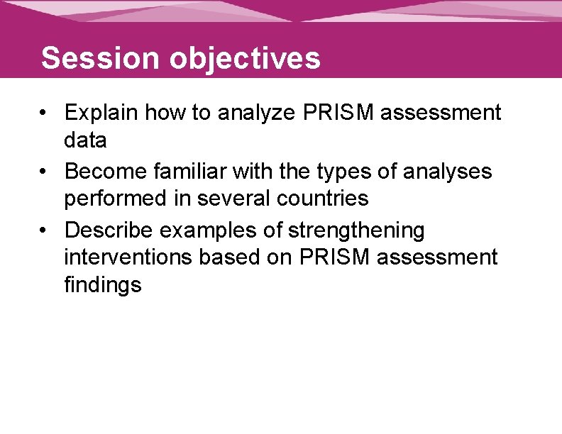 Session objectives • Explain how to analyze PRISM assessment data • Become familiar with