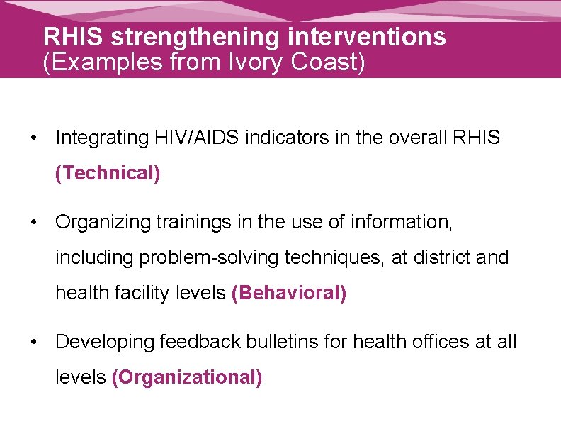 RHIS strengthening interventions (Examples from Ivory Coast) • Integrating HIV/AIDS indicators in the overall