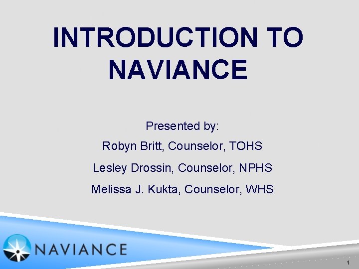 INTRODUCTION TO NAVIANCE Presented by: Robyn Britt, Counselor, TOHS Lesley Drossin, Counselor, NPHS Melissa