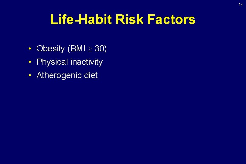 14 Life-Habit Risk Factors • Obesity (BMI 30) • Physical inactivity • Atherogenic diet