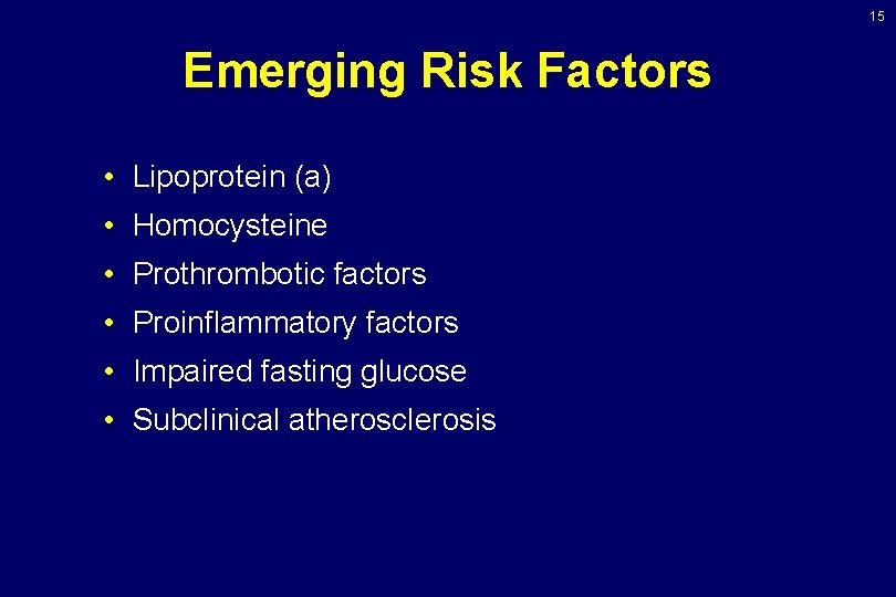 15 Emerging Risk Factors • Lipoprotein (a) • Homocysteine • Prothrombotic factors • Proinflammatory