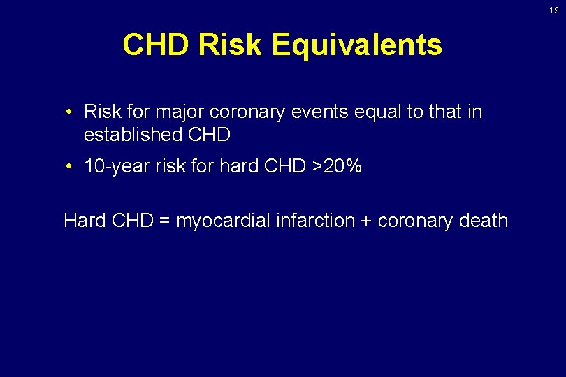 19 CHD Risk Equivalents • Risk for major coronary events equal to that in