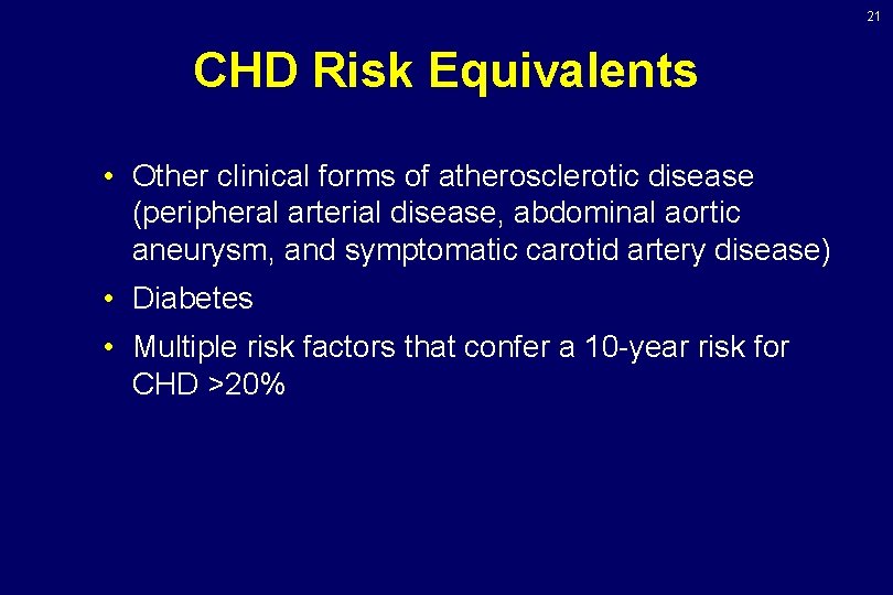 21 CHD Risk Equivalents • Other clinical forms of atherosclerotic disease (peripheral arterial disease,