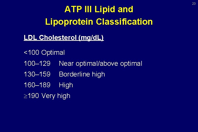 ATP III Lipid and Lipoprotein Classification LDL Cholesterol (mg/d. L) <100 Optimal 100– 129