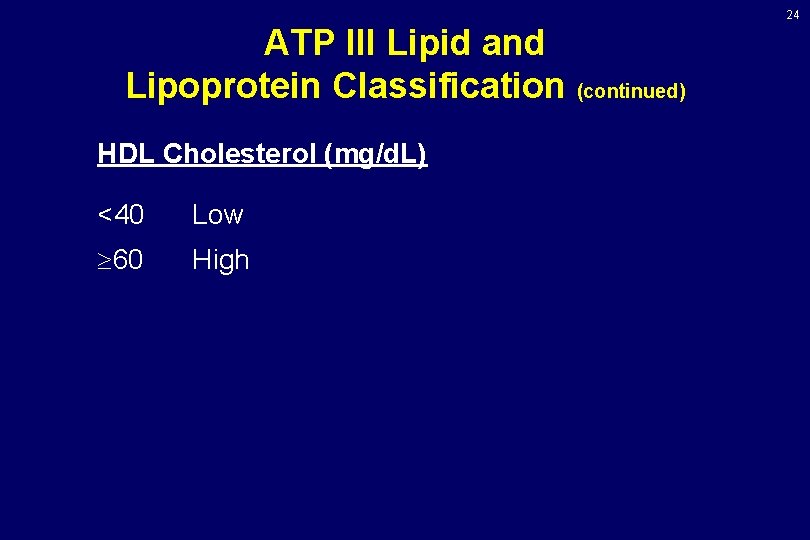 24 ATP III Lipid and Lipoprotein Classification (continued) HDL Cholesterol (mg/d. L) <40 Low