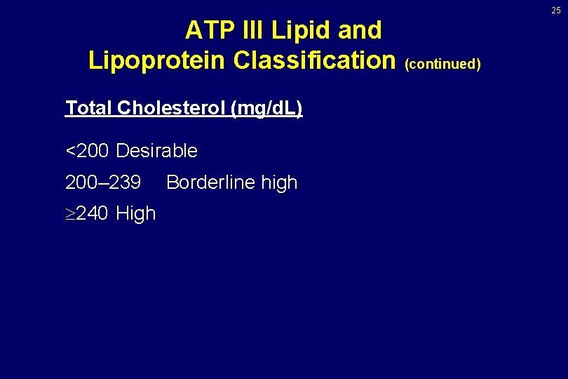 25 ATP III Lipid and Lipoprotein Classification (continued) Total Cholesterol (mg/d. L) <200 Desirable