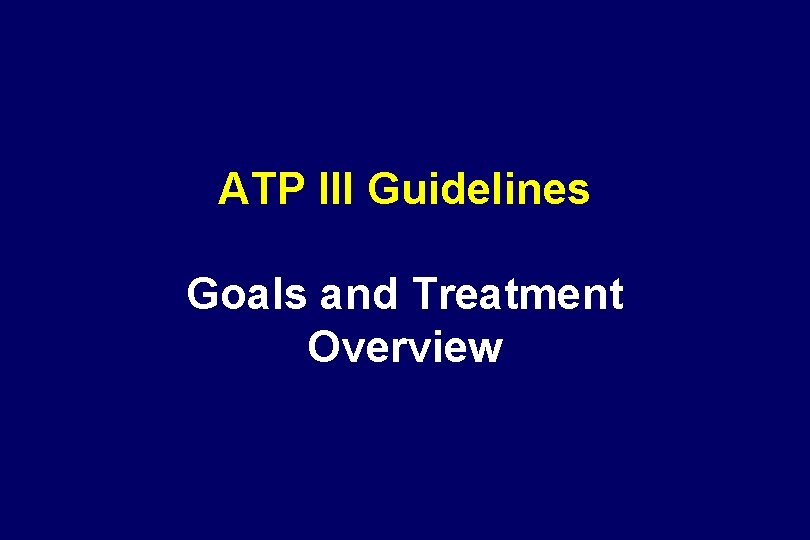 ATP III Guidelines Goals and Treatment Overview 