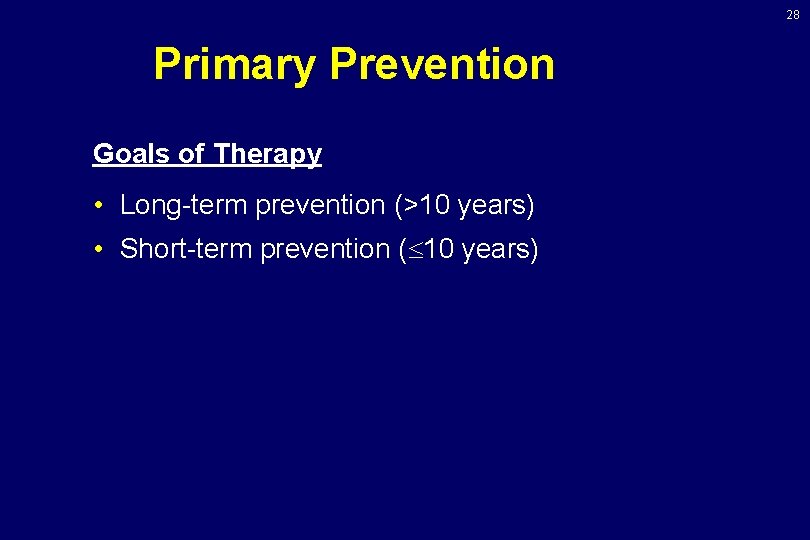 28 Primary Prevention Goals of Therapy • Long-term prevention (>10 years) • Short-term prevention