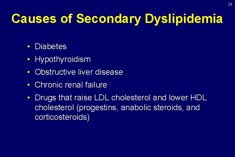 29 Causes of Secondary Dyslipidemia • Diabetes • Hypothyroidism • Obstructive liver disease •