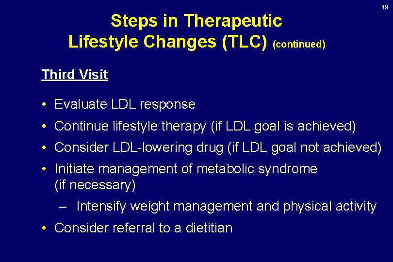 49 Steps in Therapeutic Lifestyle Changes (TLC) (continued) Third Visit • Evaluate LDL response