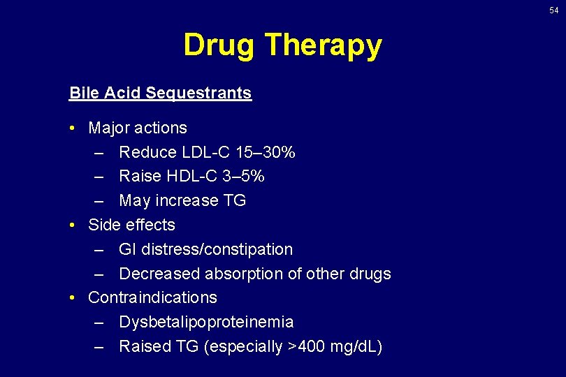 54 Drug Therapy Bile Acid Sequestrants • Major actions – Reduce LDL-C 15– 30%