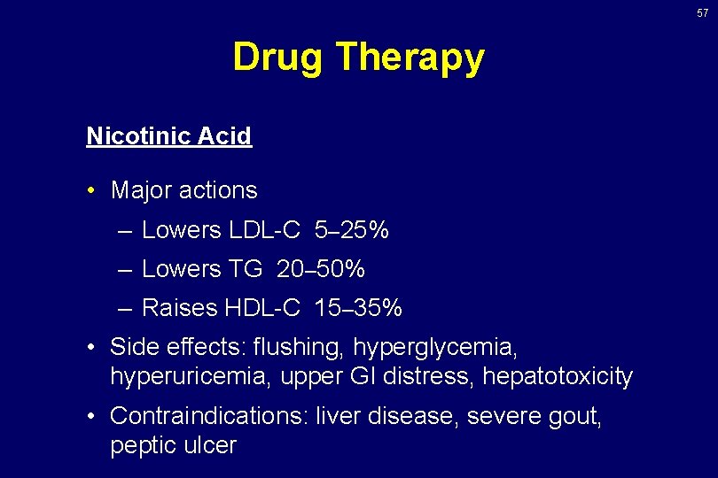 57 Drug Therapy Nicotinic Acid • Major actions – Lowers LDL-C 5– 25% –