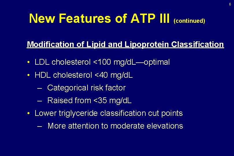 6 New Features of ATP III (continued) Modification of Lipid and Lipoprotein Classification •