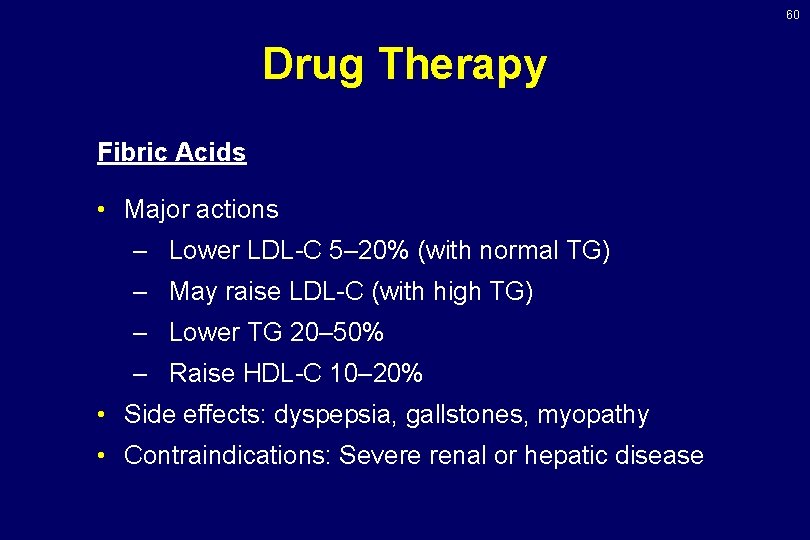 60 Drug Therapy Fibric Acids • Major actions – Lower LDL-C 5– 20% (with