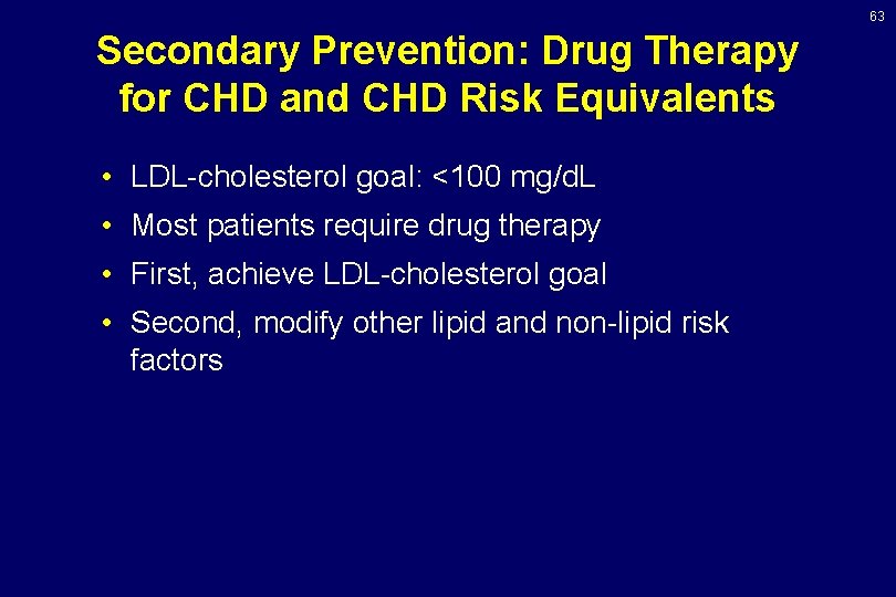 63 Secondary Prevention: Drug Therapy for CHD and CHD Risk Equivalents • LDL-cholesterol goal: