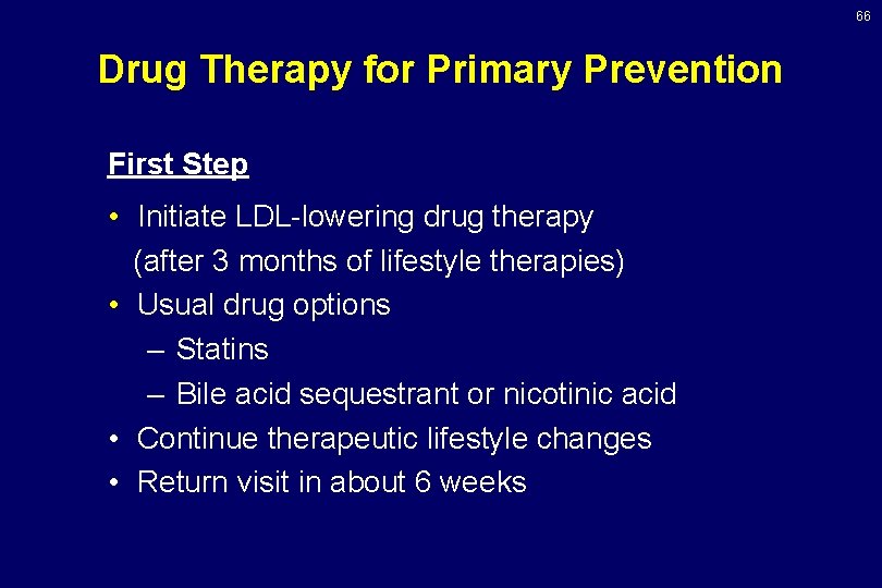 66 Drug Therapy for Primary Prevention First Step • Initiate LDL-lowering drug therapy (after
