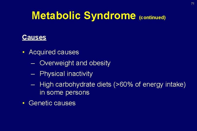 71 Metabolic Syndrome (continued) Causes • Acquired causes – Overweight and obesity – Physical