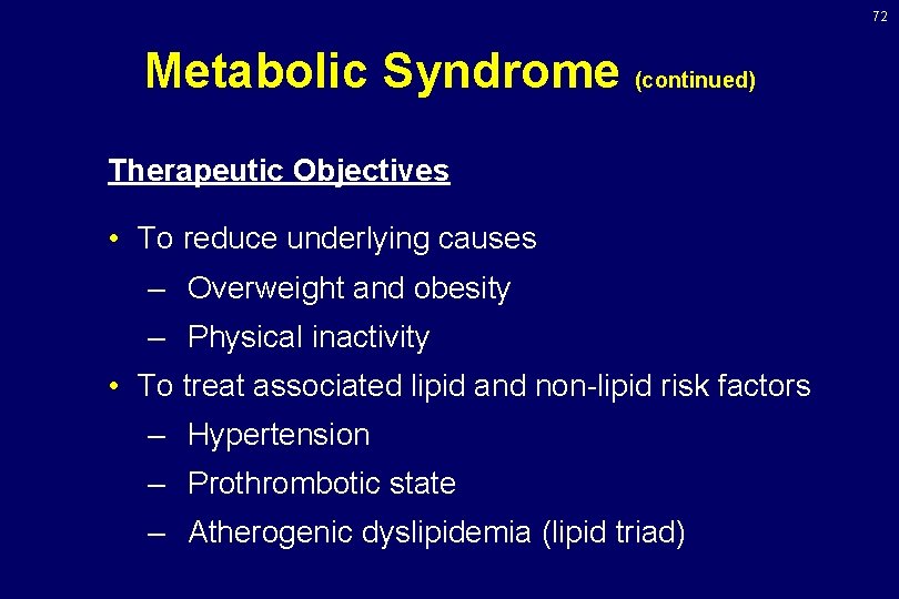 72 Metabolic Syndrome (continued) Therapeutic Objectives • To reduce underlying causes – Overweight and