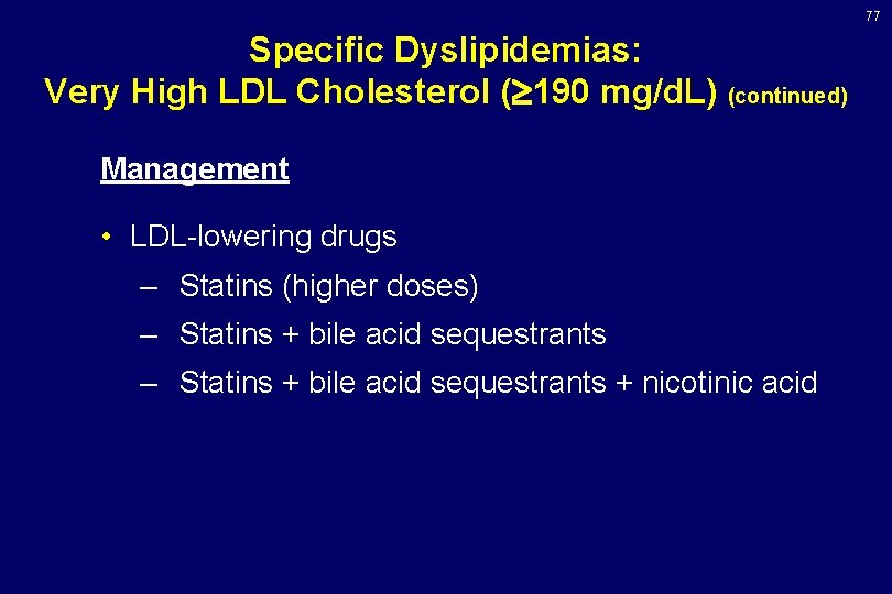 77 Specific Dyslipidemias: Very High LDL Cholesterol ( 190 mg/d. L) (continued) Management •