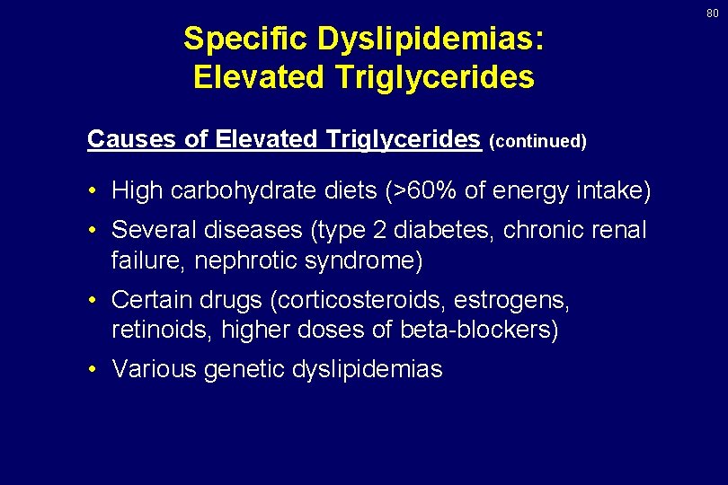 80 Specific Dyslipidemias: Elevated Triglycerides Causes of Elevated Triglycerides (continued) • High carbohydrate diets