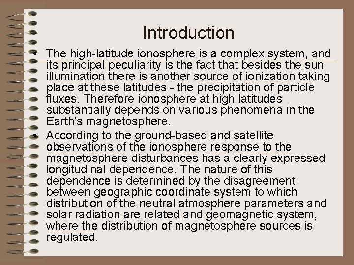 Introduction • The high-latitude ionosphere is a complex system, and its principal peculiarity is