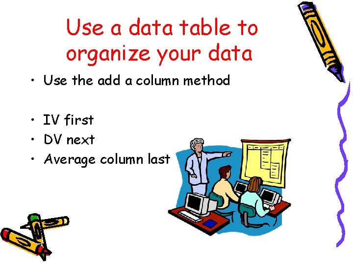 Use a data table to organize your data • Use the add a column