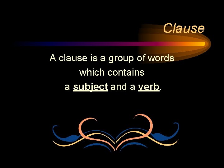 Clause A clause is a group of words which contains a subject and a