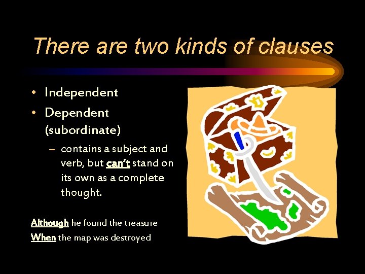 There are two kinds of clauses • Independent • Dependent (subordinate) – contains a