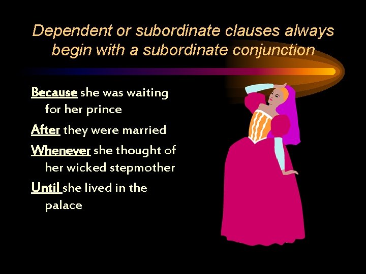 Dependent or subordinate clauses always begin with a subordinate conjunction Because she was waiting