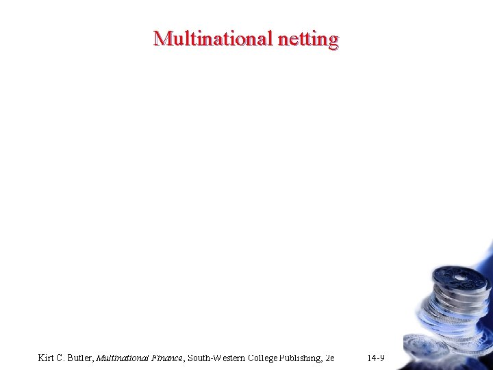 Multinational netting Kirt C. Butler, Multinational Finance, South-Western College Publishing, 2 e 14 -9