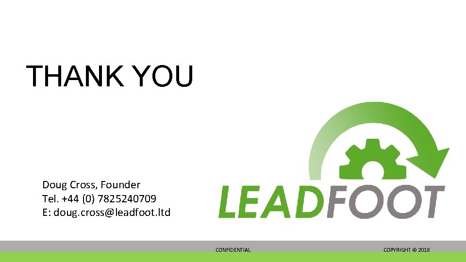 THANK YOU Doug Cross, Founder Tel. +44 (0) 7825240709 E: doug. cross@leadfoot. ltd CONFIDENTIAL