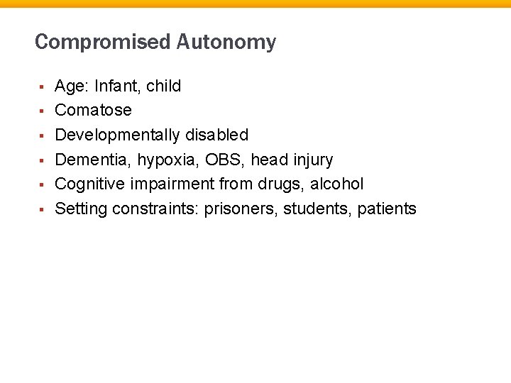 Compromised Autonomy § § § Age: Infant, child Comatose Developmentally disabled Dementia, hypoxia, OBS,