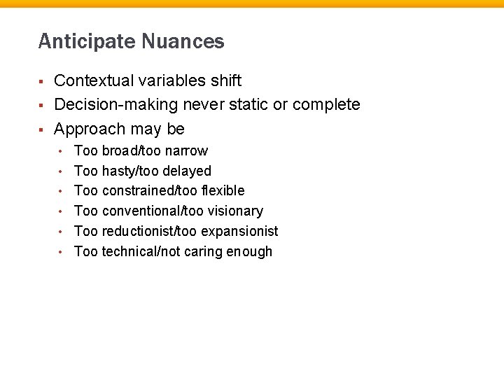 Anticipate Nuances § § § Contextual variables shift Decision-making never static or complete Approach