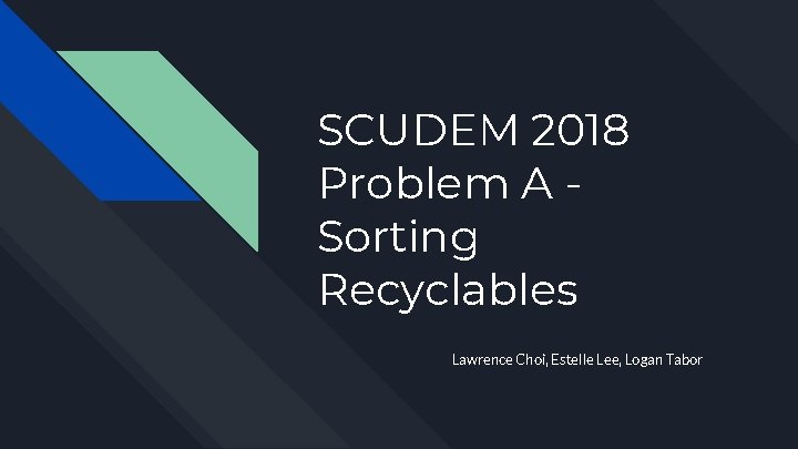 SCUDEM 2018 Problem A Sorting Recyclables Lawrence Choi, Estelle Lee, Logan Tabor 