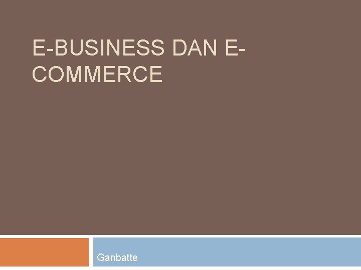 E-BUSINESS DAN ECOMMERCE Ganbatte 