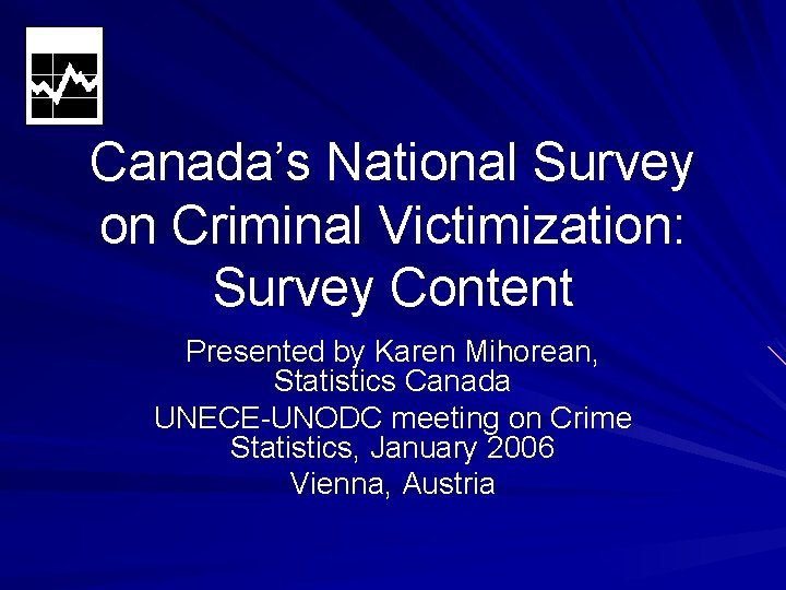 Canada’s National Survey on Criminal Victimization: Survey Content Presented by Karen Mihorean, Statistics Canada