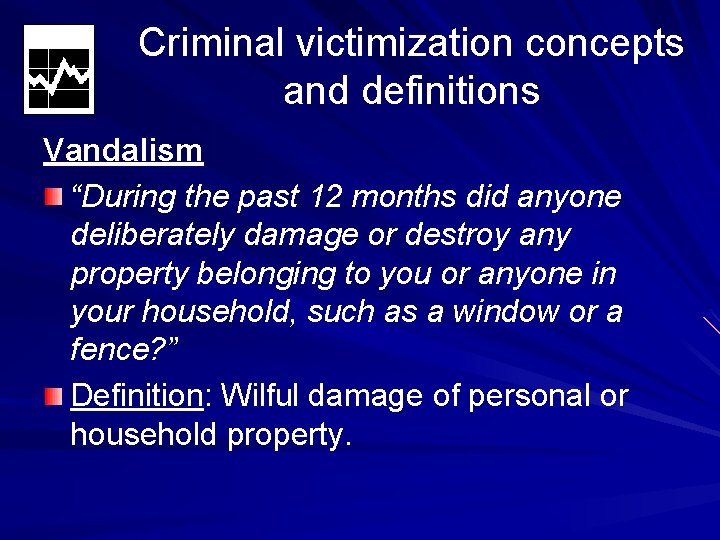 Criminal victimization concepts and definitions Vandalism “During the past 12 months did anyone deliberately