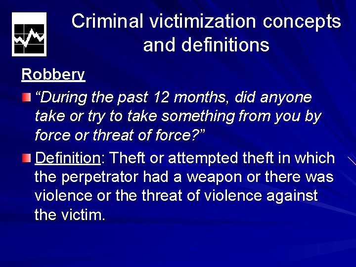 Criminal victimization concepts and definitions Robbery “During the past 12 months, did anyone take