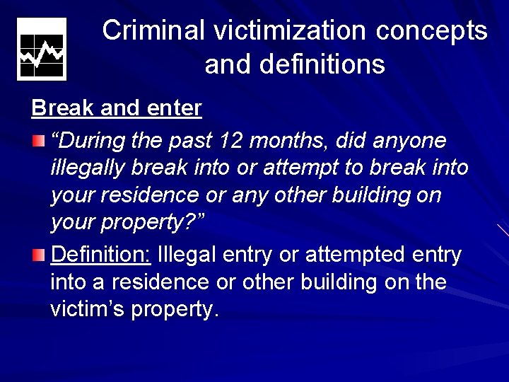 Criminal victimization concepts and definitions Break and enter “During the past 12 months, did