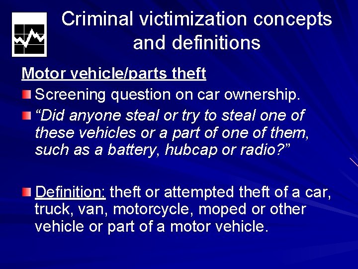 Criminal victimization concepts and definitions Motor vehicle/parts theft Screening question on car ownership. “Did