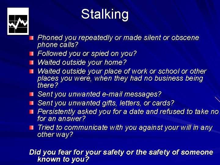 Stalking Phoned you repeatedly or made silent or obscene phone calls? Followed you or