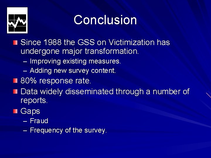 Conclusion Since 1988 the GSS on Victimization has undergone major transformation. – Improving existing