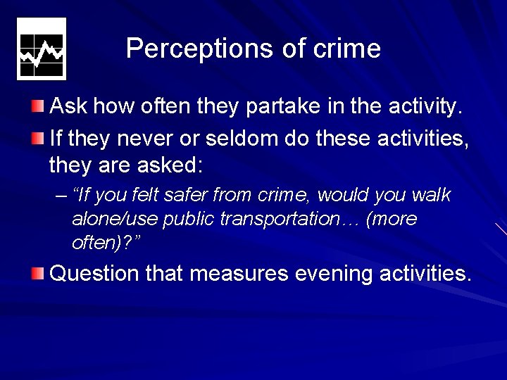 Perceptions of crime Ask how often they partake in the activity. If they never