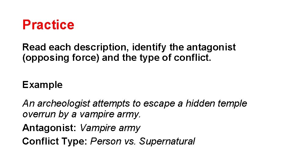 Practice Read each description, identify the antagonist (opposing force) and the type of conflict.